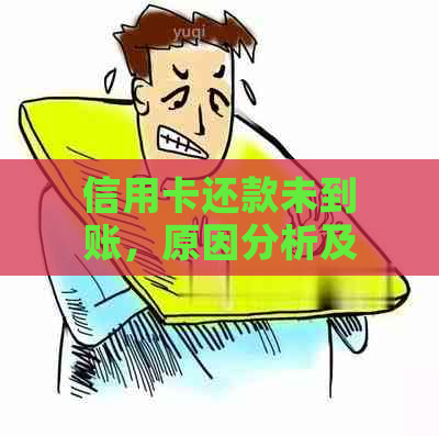 信用卡还款未到账，原因分析及解决策略