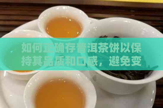 如何正确存普洱茶饼以保持其品质和口感，避免变质？