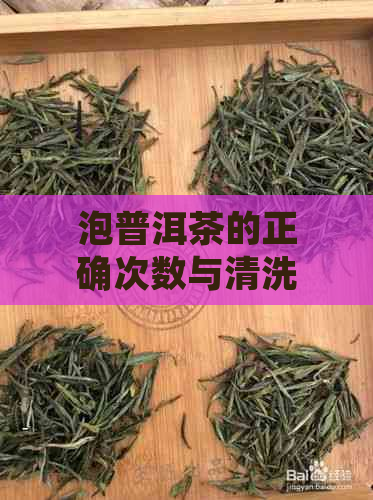 泡普洱茶的正确次数与清洗方法：如何让每一杯茶都更美味？