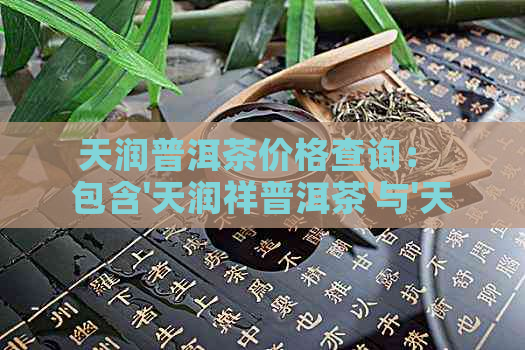 天润普洱茶价格查询： 包含'天润祥普洱茶'与'天润古树普洱茶'的价格信息