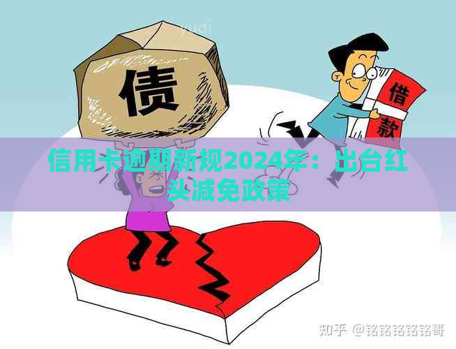 信用卡逾期新规2024年：出台红头减免政策