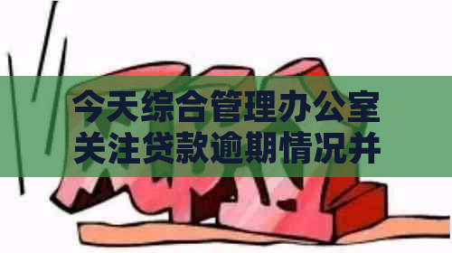 今天综合管理关注贷款逾期情况并采取措处理