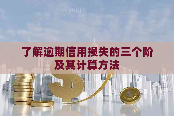 了解逾期信用损失的三个阶及其计算方法