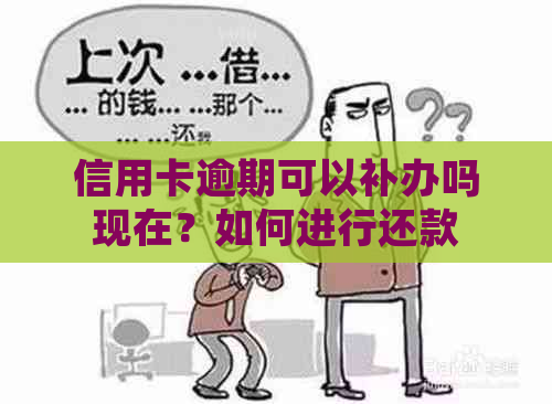 信用卡逾期可以补办吗现在？如何进行还款和办理身份证？请提供详细步骤。