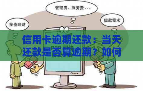 信用卡逾期还款：当天还款是否算逾期？如何处理？