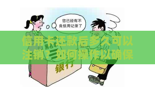 信用卡还款后多久可以注销？如何操作以确保顺利注销？