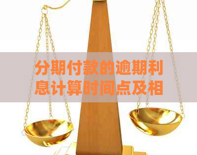 分期付款的逾期利息计算时间点及相关算法