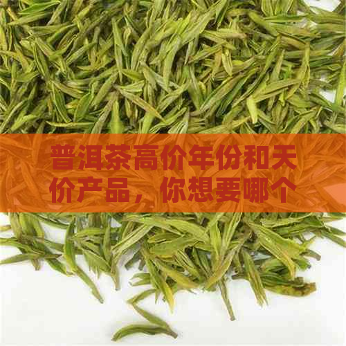 普洱茶高价年份和天价产品，你想要哪个？