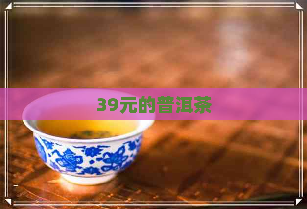 39元的普洱茶