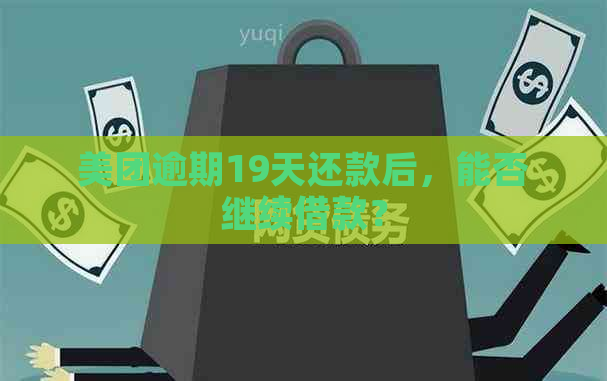 美团逾期19天还款后，能否继续借款？