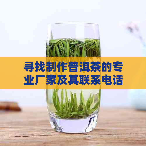 寻找制作普洱茶的专业厂家及其联系电话