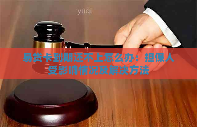 易贷卡到期还不上怎么办：担保人受影响情况及解决方法