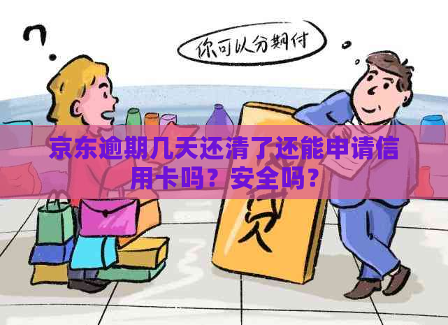 京东逾期几天还清了还能申请信用卡吗？安全吗？