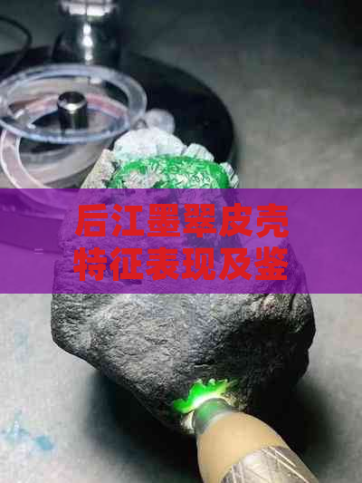 后江墨翠皮壳特征表现及鉴赏