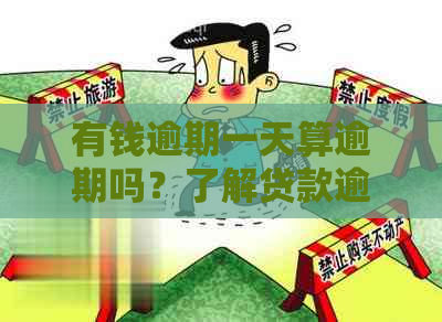 有钱逾期一天算逾期吗？了解贷款逾期的严重性和处理方法