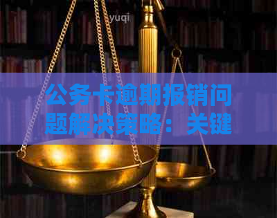 公务卡逾期报销问题解决策略：关键步骤与影响分析