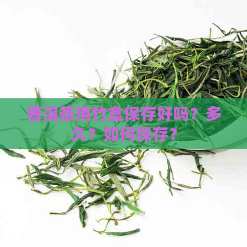 普洱茶用竹盒保存好吗？多久？如何保存？