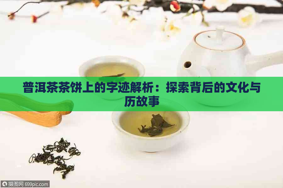 普洱茶茶饼上的字迹解析：探索背后的文化与历故事