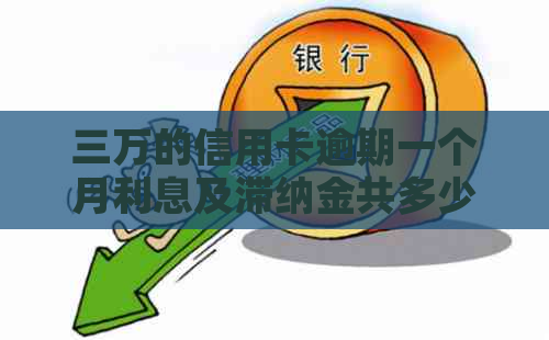 三万的信用卡逾期一个月利息及滞纳金共多少