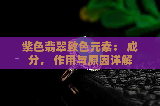 紫色翡翠致色元素： 成分， 作用与原因详解