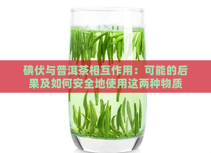 碘伏与普洱茶相互作用：可能的后果及如何安全地使用这两种物质