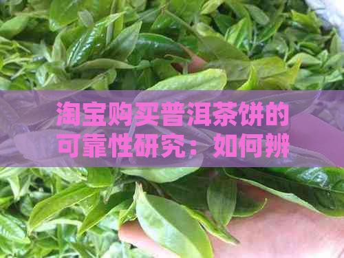 淘宝购买普洱茶饼的可靠性研究：如何辨别真伪与选择优质？