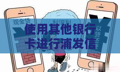 使用其他银行卡进行浦发信用卡还款操作的可行性探讨