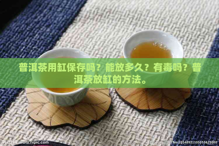 普洱茶用缸保存吗？能放多久？有吗？普洱茶放缸的方法。