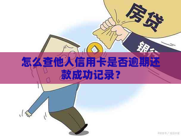 怎么查他人信用卡是否逾期还款成功记录？