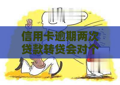 信用卡逾期两次贷款转贷会对个人信用记录产生影响吗？如何解决这个问题？