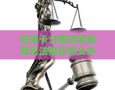 信用卡分期还款逾期无法偿还怎么办？如何与银行协商解决？