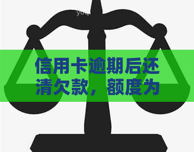 信用卡逾期后还清欠款，额度为何减少？如何解决？