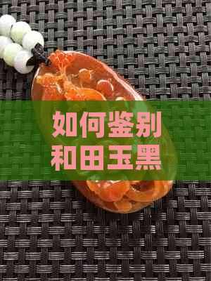 如何鉴别和田玉黑皮桃花籽料的真伪与品质？