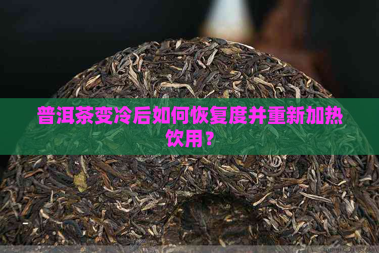 普洱茶变冷后如何恢复度并重新加热饮用？