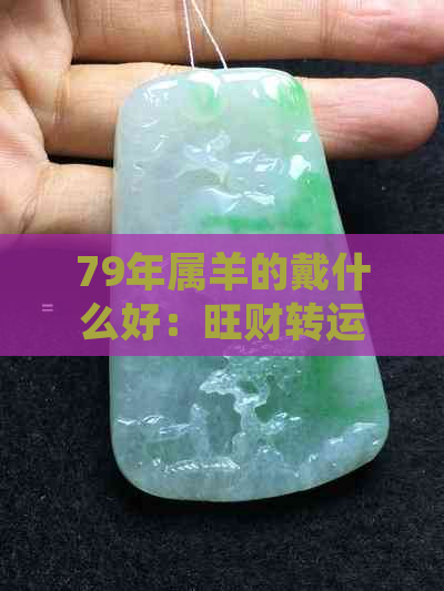 79年属羊的戴什么好：旺财转运吊坠，适合佩戴吉祥一生饰品