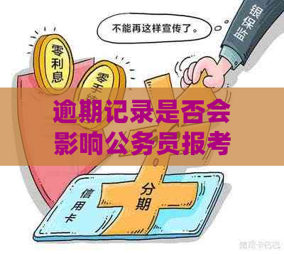 逾期记录是否会影响公务员报考资格？如何处理逾期情况以确保顺利通过考试？