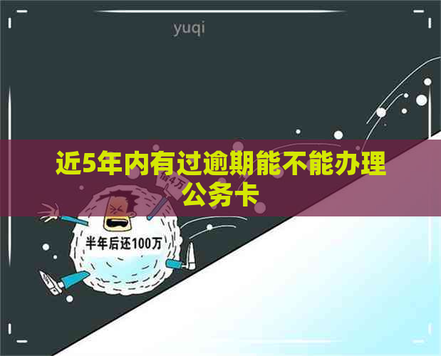 近5年内有过逾期能不能办理公务卡