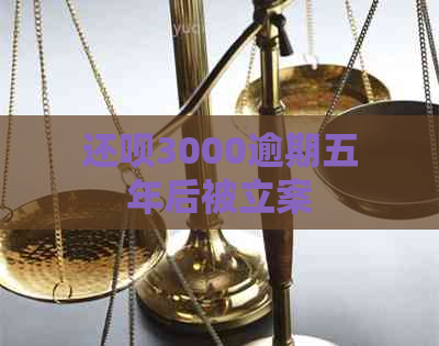 还款3000逾期五年后被立案