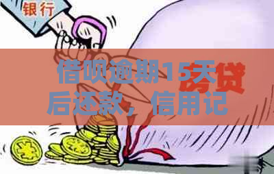 借呗逾期15天后还款，信用记录是否受影响及继续使用的可能性