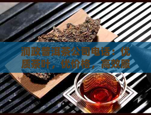 润政普洱茶公司电话：优质茶叶，优价格，高效服务