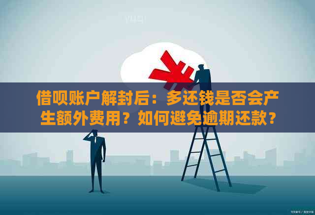 借呗账户解封后：多还钱是否会产生额外费用？如何避免逾期还款？