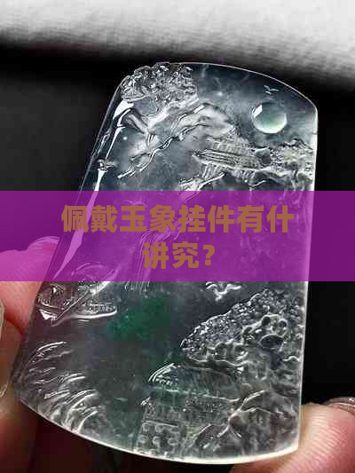 佩戴玉象挂件有什讲究？