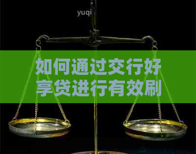 如何通过交行好享贷进行有效刷卡，获取更多优？