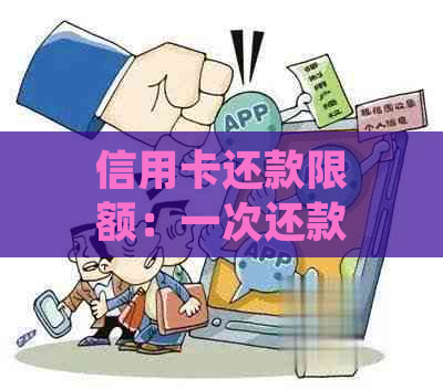 信用卡还款限额：一次还款最多可偿还多少金额？了解详细限制及相关规定