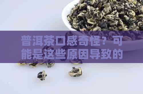 普洱茶口感奇怪？可能是这些原因导致的！