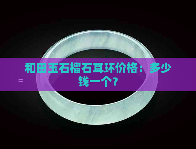 和田玉石榴石耳环价格：多少钱一个？