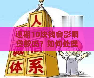 逾期10块钱会影响贷款吗？如何处理？是否上？