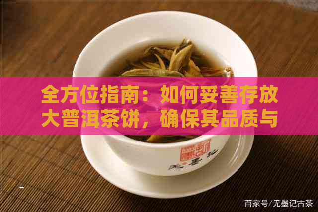 全方位指南：如何妥善存放大普洱茶饼，确保其品质与口感？