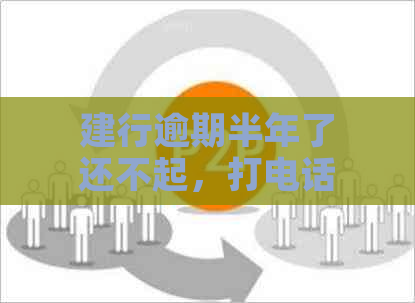 建行逾期半年了还不起，打电话求助有哪几种方法？