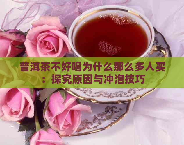 普洱茶不好喝为什么那么多人买：探究原因与冲泡技巧